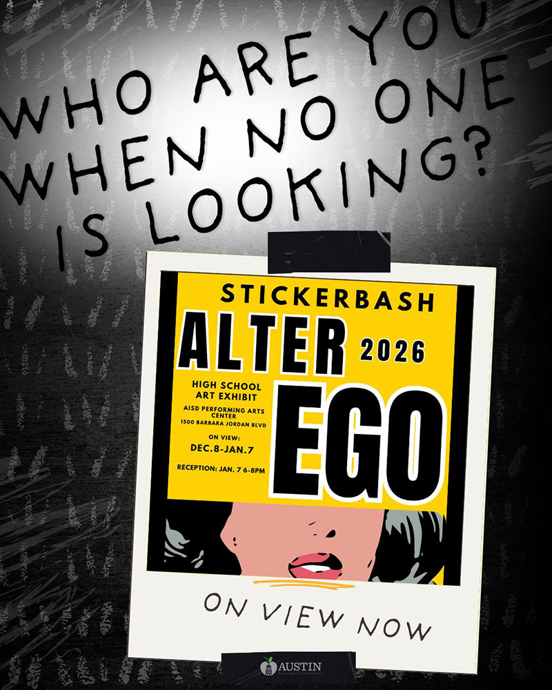Stickerbash Alter Ego 2026 - High Schol Art Exhibit - on view: Dec.8 - Jan. 7 - Reception: Jan. 7 6-8pm.