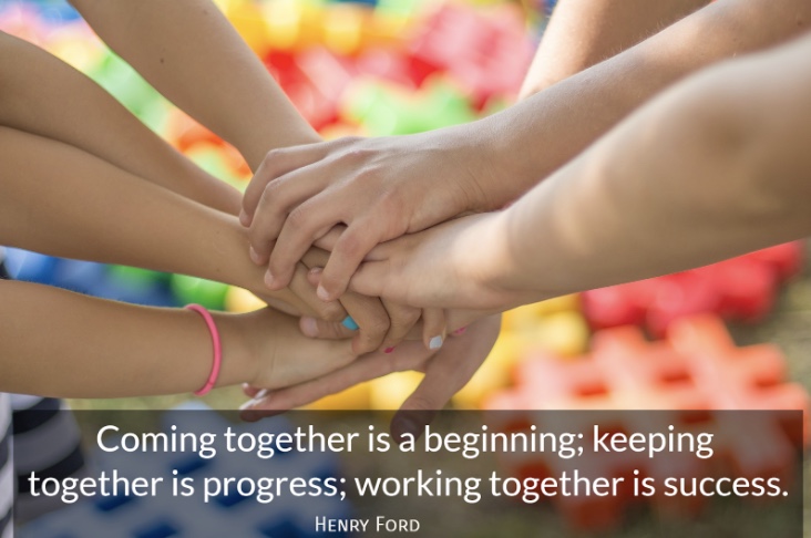 Coming together is a beginning; keeping together is progress; working together is success. Henry Ford